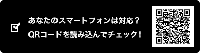 あなたのスマートフォンは対応？ QRコードを読み込んでチェック！
