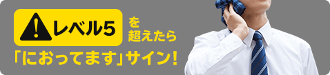 レベル5を超えたら「におってます」サイン