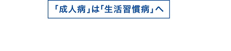 「成人病」は「生活習慣病」へ