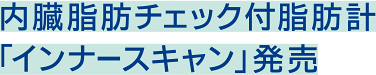 内臓脂肪チェック付脂肪計「インナースキャン」発売
