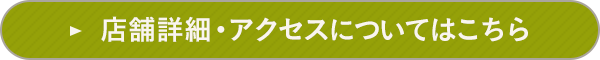 店舗詳細・アクセスについてはこちら